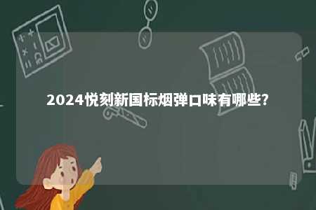 2024悦刻新国标烟弹口味有哪些？ 